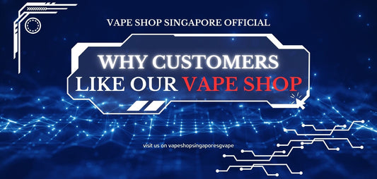 why-customers-like-choose-our-vape-shop-in-singapore